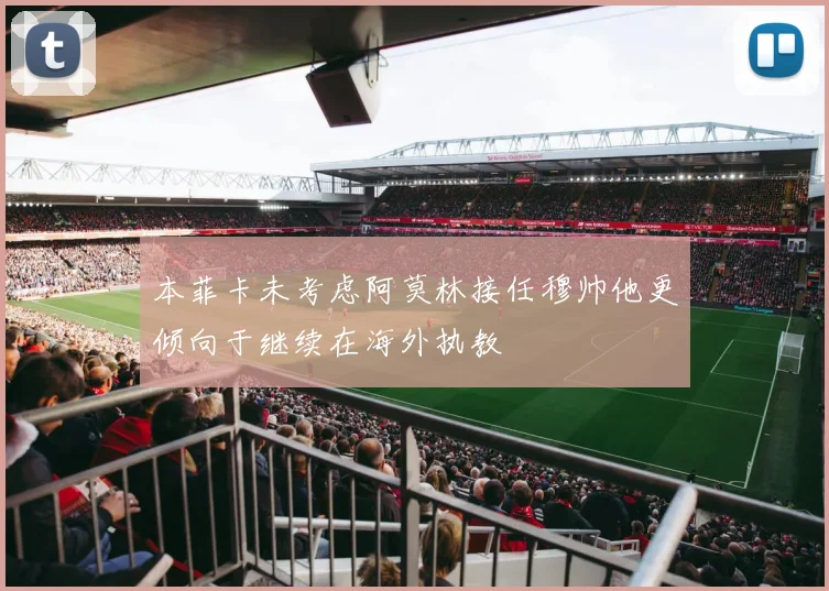 本菲卡未考虑阿莫林接任穆帅他更倾向于继续在海外执教